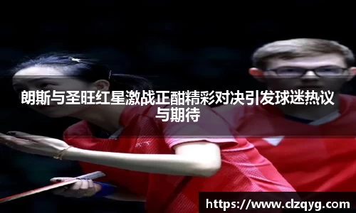 朗斯与圣旺红星激战正酣精彩对决引发球迷热议与期待